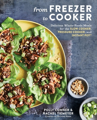 From Freezer to Cooker: Delicious Whole-Foods Meals for the Slow Cooker, Pressure Cooker, and Instant Pot: A Cookbook by Conner, Polly