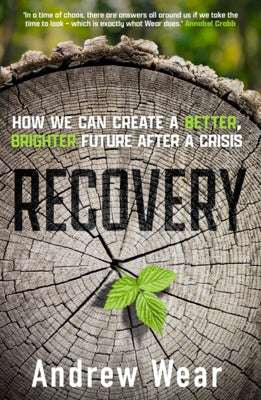 Recovery: How We Can Create a Better, Brighter Future After a Crisis by Wear, Andrew