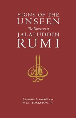 Signs of the Unseen: The Discourses of Jalaluddin Rumi by Thackston, W. M.