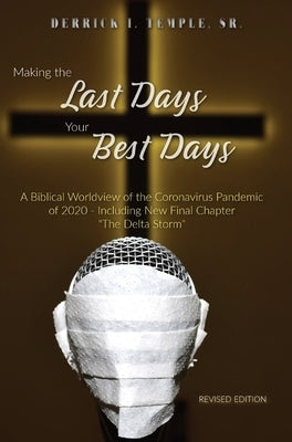 Making the Last Days Your Best Days: A Biblical Worldview of the Coronavirus Pandemic of 2020 - Including New Final Chapter The Delta Storm by Temple