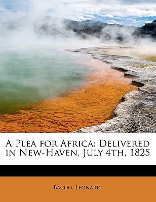 A Plea for Africa: Delivered in New-Haven, July 4th, 1825 by Leonard, Bacon