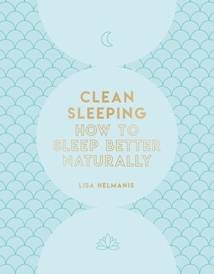 Clean Sleeping: How to Sleep Better Naturally by Helmanis, Lisa