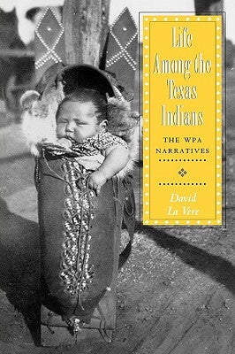 Life Among the Texas Indians: The Wpa Narratives by La Vere, David