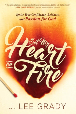 Set My Heart on Fire: Ignite Your Confidence, Boldness, and Passion for God by Grady, J. Lee