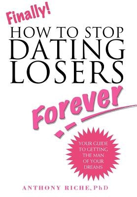 Finally!: How to Stop Dating Losers Forever by Riche, Phd Anthony