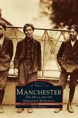 Manchester: The Mills and the Immigrant Experience by Samson, Gary