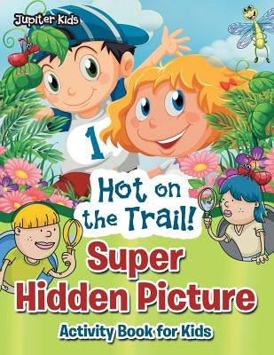 Hot on the Trail! Super Hidden Picture Activity Book for Kids by Jupiter Kids