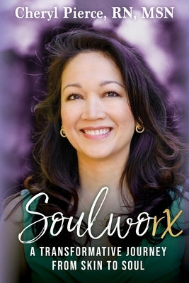 Soulworx: A Transformative Journey from Skin to Soul by Pierce, Msn