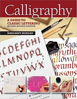 Calligraphy, Second Revised Edition: A Guide to Classic Lettering by Morgan, Margaret