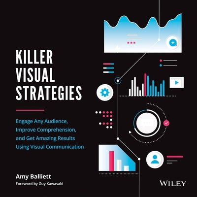 Killer Visual Strategies: Engage Any Audience, Improve Comprehension, and Get Amazing Results Using Visual Communication by Balliett, Amy