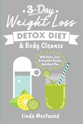 Detox (3rd Edition): 3-Day Weight Loss Detox Diet & Body Cleanse (With Detox Juice & Smoothie Recipes And Meal Plan) by Westwood, Linda