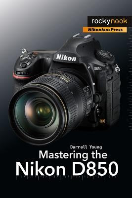 Mastering the Nikon D850 by Young, Darrell