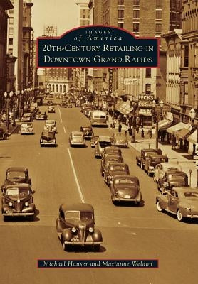20th-Century Retailing in Downtown Grand Rapids by Hauser, Michael