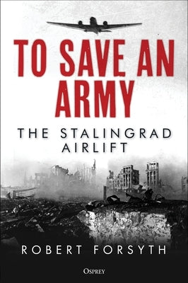 To Save an Army: The Stalingrad Airlift by Forsyth, Robert