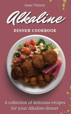 Alkaline Dinner Cookbook: A collection of delicious recipes for your Alkaline dinner by Vinson, Isaac