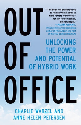 Out of Office: Unlocking the Power and Potential of Hybrid Work by Warzel, Charlie