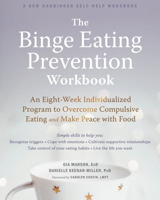 The Binge Eating Prevention Workbook: An Eight-Week Individualized Program to Overcome Compulsive Eating and Make Peace with Food by Marson, Gia