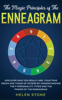 The Magic Principles of The Enneagram: Discover Who You Really Are, Your True Needs and Those of Others by Understanding the 9 Personality Types and T by Stone, Helen