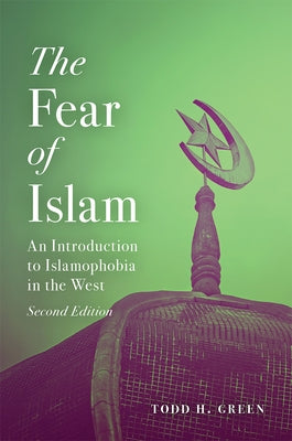 Fear of Islam, Second Edition: An Introduction to Islamophobia in the West by Green, Todd H.