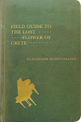 Field Guide to the Lost Flower of Crete by Sch&#246;nmaier, Eleonore