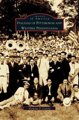 Italians of Pittsburgh and Western Pennsylvania by Ciotola, Nicholas P.