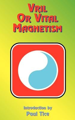 Vril or Vital Magnetism: Secret Doctrine of Ancient Atlantis, Egypt, Chaldea and Greece by Tice, Paul