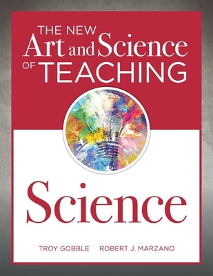The New Art and Science of Teaching Science by Gobble, Troy
