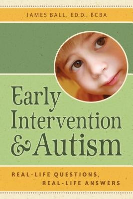 Early Intervention and Autism: Real-Life Questions, Real-Life Answers by Ball, James