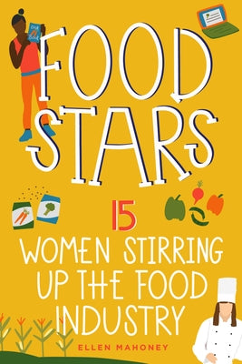 Food Stars: 15 Women Stirring Up the Food Industryvolume 8 by Mahoney, Ellen