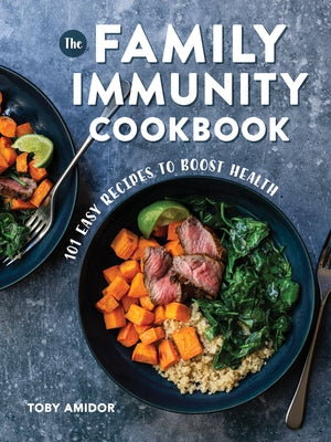 The Family Immunity Cookbook: 101 Easy Recipes to Boost Health by Amidor, Toby