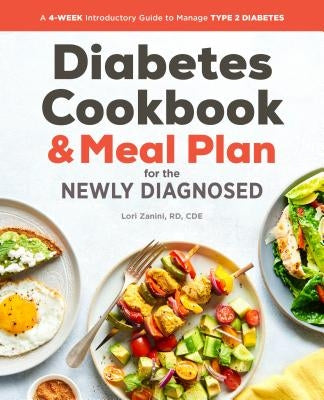 Diabetic Cookbook and Meal Plan for the Newly Diagnosed: A 4-Week Introductory Guide to Manage Type 2 Diabetes by Zanini, Lori, Rd Cde