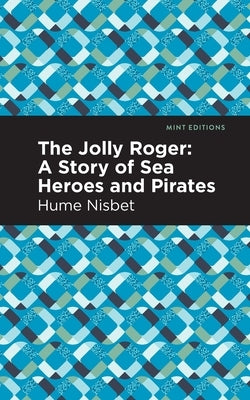 The Jolly Roger: A Story of Sea Heroes and Pirates by Nisbet, Hume