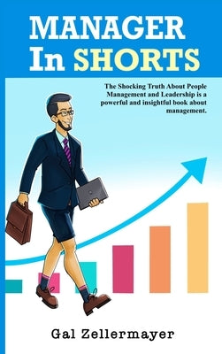 MANAGER In SHORTS: The Shocking Truth About People Management and Leadership by Zellermayer, Gal