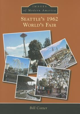Seattle's 1962 World's Fair by Cotter, Bill