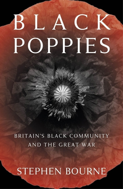 Black Poppies: Britain's Black Community and the Great War by Bourne, Stephen