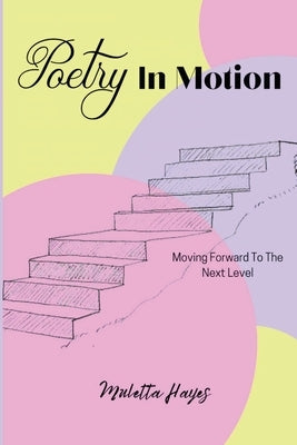 Poetry In Motion: Moving Forward To The Next Level by Hayes, Muletta
