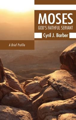 Moses: God's Faithful Servant: A Brief Profile by Barber, Cyril J.