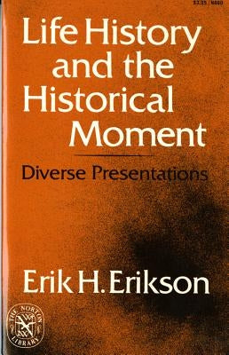 Life History and the Historical Moment: Diverse Presentations by Erikson, Erik H.