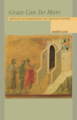 Grace Can Do More: Spiritual Accompaniment and Spiritual Growth by Louf, Andre