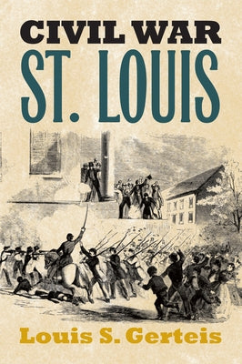 Civil War St. Louis by Gerteis, Louis S.