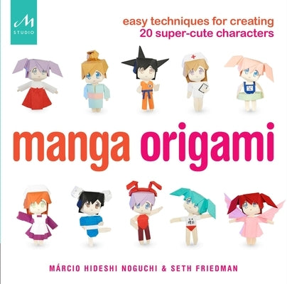 Manga Origami: Easy Techniques for Creating 20 Super-Cute Characters by Noguchi, Marcio Hideshi