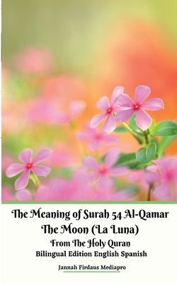 The Meaning of Surah 54 Al-Qamar The Moon (La Luna) From The Holy Quran Bilingual Edition English Spanish by Mediapro, Jannah Firdaus