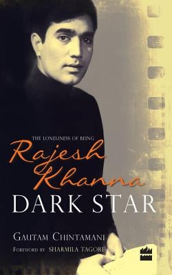 Dark Star: The Loneliness of Being Rajesh Khanna by Chintamani, Gautam