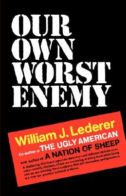 Our Own Worst Enemy by Lederer, William J.