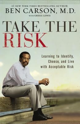 Take the Risk: Learning to Identify, Choose, and Live with Acceptable Risk by Carson, Ben