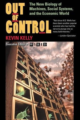 Out of Control: The New Biology of Machines, Social Systems, and the Economic World by Kelly, Kevin