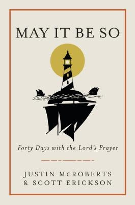 May It Be So: Forty Days with the Lord's Prayer by McRoberts, Justin