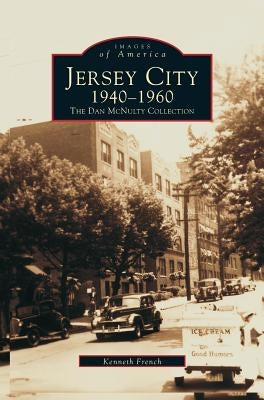 Jersey City 1940-1960: The Dan McNulty Collection by French, Kenneth