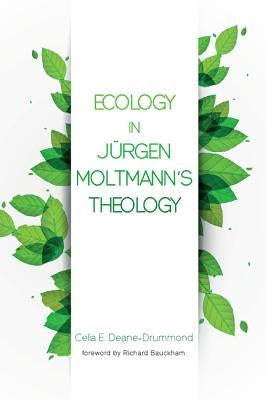 Ecology in Jurgen Moltmann's Theology by Deane-Drummond, Celia E.