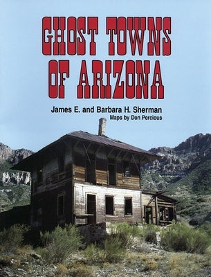 Ghost Towns of Arizona by Sherman, James E.